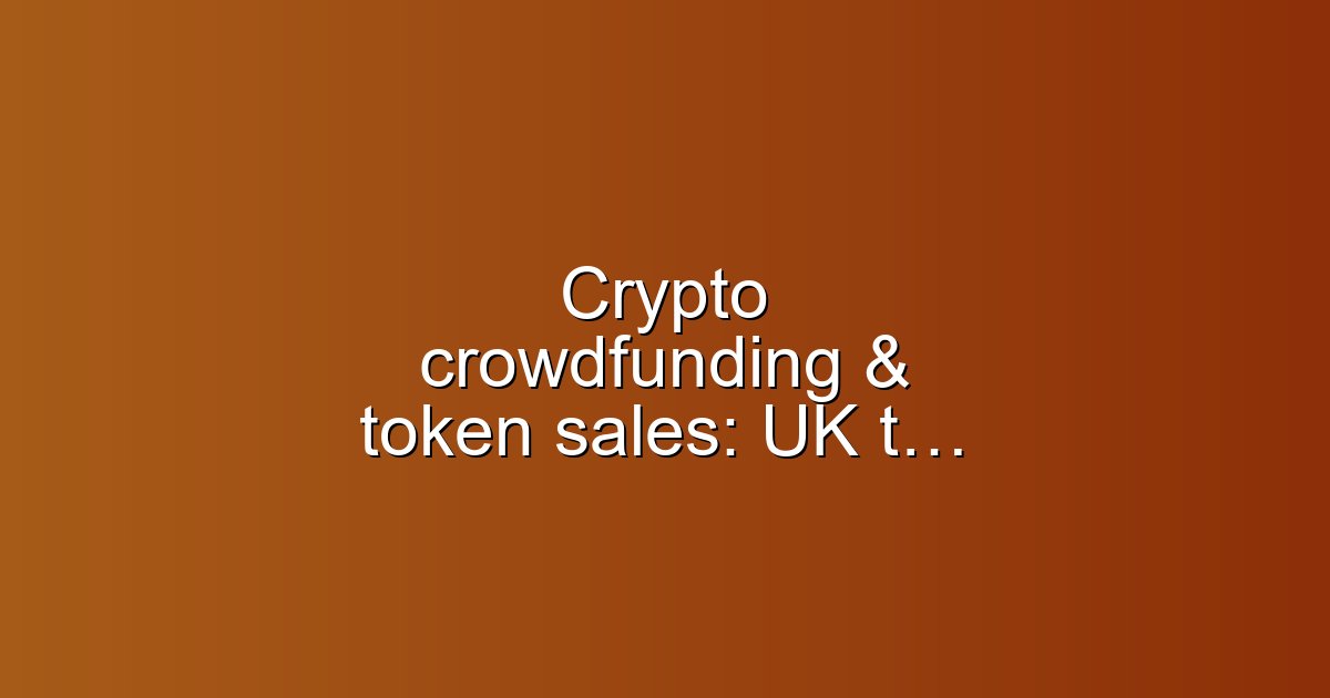Crypto crowdfunding & token sales: UK tax essentials