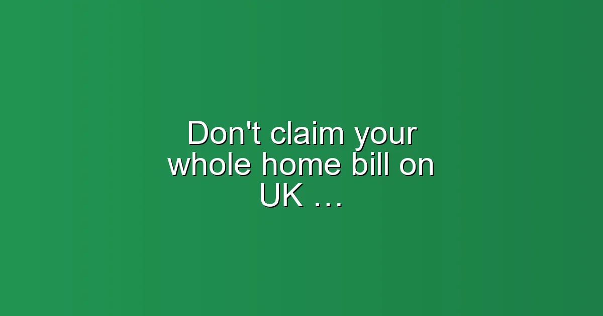 Don't claim your whole home bill on UK mining returns